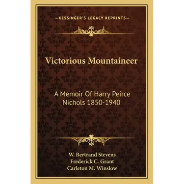Victorious Mountaineer: A Memoir of Harry Peirce Nichols 1850-1940