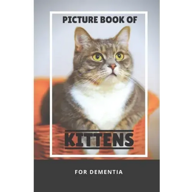 Picture Book Of Kittens For Dementia: A Gift Book for Alzheimer's Patients and Seniors with Dementia, A delightful picture book of 40 adorable kittens