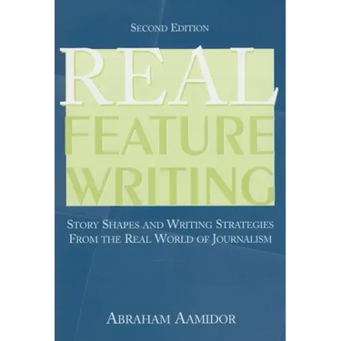 Real Feature Writing: Story Shapes and Writing Strategies from the Real World of Journalism