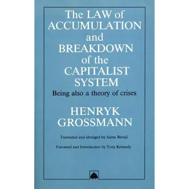 The Law of Accumulation and Breakdown of the Capitalist System: Being Also a Theory of Crises