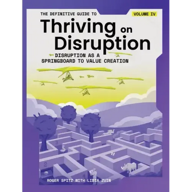 The Definitive Guide to Thriving on Disruption: Volume IV - Disruption as a Springboard to Value Creation