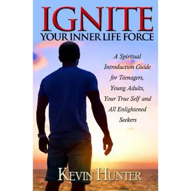 Ignite Your Inner Life Force: A Spiritual Introduction Guide for Teenagers, Young Adults, Your True Self and All Enlightened Seekers