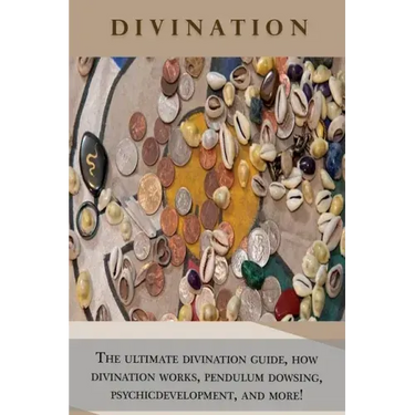 Divination: The ultimate divination guide, how divination works, pendulum dowsing, psychic development, and more!