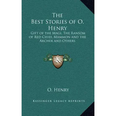 The Best Stories of O. Henry: Gift of the Magi, The Ransom of Red Chief, Mammon and the Archer and Others