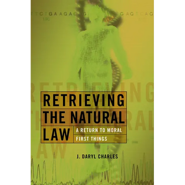 Retrieving the Natural Law: A Return to Moral First Things