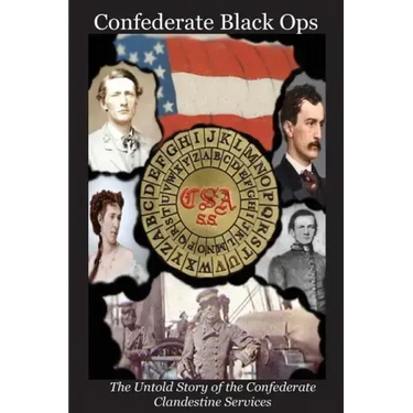 Confederate Black Ops: The Untold Story of the Confederate Clandestine Services