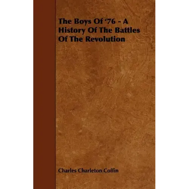 The Boys Of '76 - A History Of The Battles Of The Revolution
