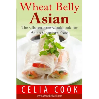 Wheat Belly Asian: The Gluten Free Cookbook for Asian Comfort Food