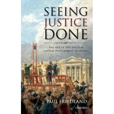 Seeing Justice Done: The Age of Spectacular Capital Punishment in France