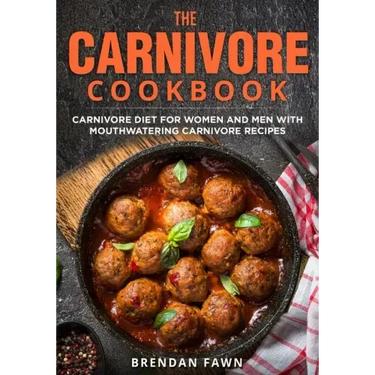 The Carnivore Cookbook: Carnivore Diet for Women and Men with Mouthwatering Carnivore Recipes