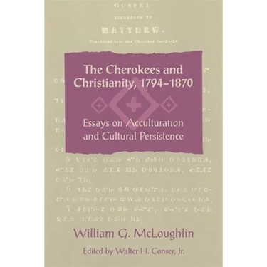 The Cherokees and Christianity, 1794-1870: Essays on Acculturation and Cultural Persistence