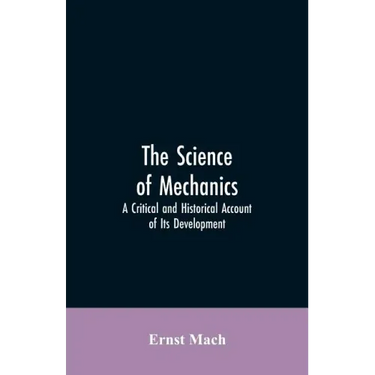 The Science of Mechanics: A Critical and Historical Account of Its Development