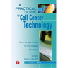A Practical Guide to Call Center Technology: Select the Right Systems for Total Customer Satisfaction