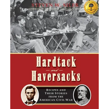 Hardtack and Haversacks: Recipes and Their Stories of the American Civil War