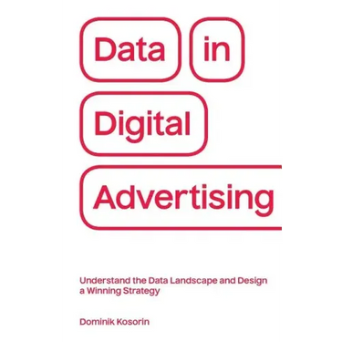 Data in Digital Advertising: Understand the Data Landscape and Design a Winning Strategy