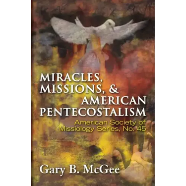 Miracles, Missions & American Pentecostalism (American Society of Missiology)