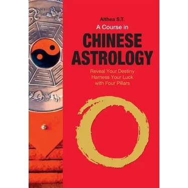 A Course in Chinese Astrology: Reveal Your Destiny, Harness Your Luck with Four Pillars