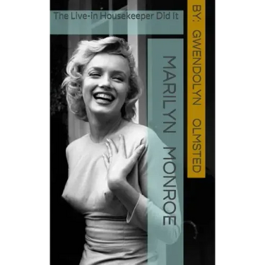Marilyn Monroe: The Live-in Housekeeper did it: .....all of it, acting independently, and the Kennedy's had nothing to do with it