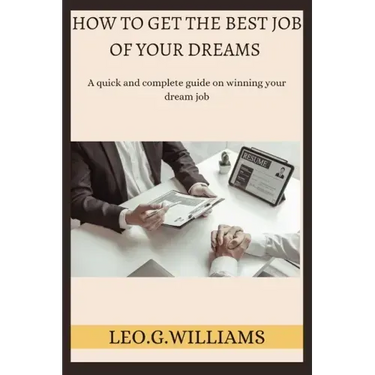 How to Get the Best Job of Your Dreams: A quick and complete guide on winning your dream job