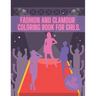Fashion And Glamour Coloring Book For Girl: Fashion Style, Cool Clothing, Cute Designs and Much More
