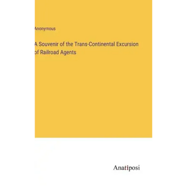 A Souvenir of the Trans-Continental Excursion of Railroad Agents