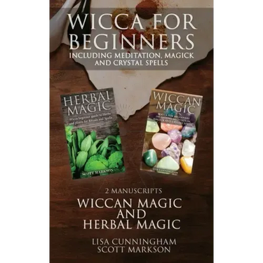 Wicca for Beginners: 2 Manuscripts Herbal Magic and Wiccan including Meditation, Magick and Crystal Spells