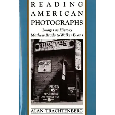 Reading American Photographs: Images as History-Mathew Brady to Walker Evans