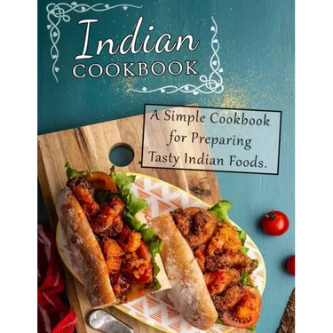 Indian Cookbook: A Simple Cookbook for Preparing Tasty Indian Foods