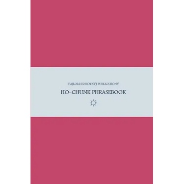 B'ajlom ii Nkotz'i'j Publications' Ho-Chunk Phrasebook: Ideal for Traveling around the Ho-Chunk Nation in Black River Falls, Wisconsin