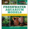 Freshwater Aquarium Models: Recipes for Creating Beautiful Aquariums That Thrive