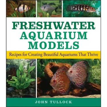 Freshwater Aquarium Models: Recipes for Creating Beautiful Aquariums That Thrive