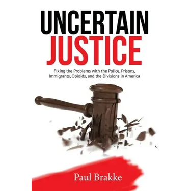 Uncertain Justice: Fixing the Problems with the Police, Prisons, Immigrants, Opioids, and the Divisions in America