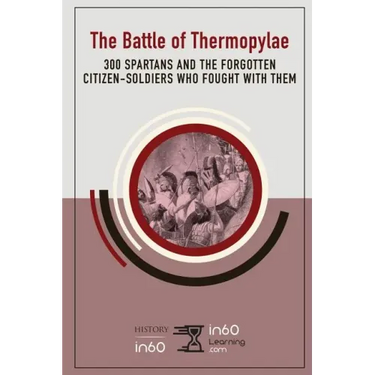 The Battle of Thermopylae: 300 Spartans and the Forgotten Citizen-Soldiers Who Fought with Them