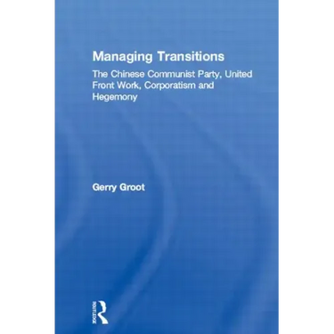 Managing Transitions: The Chinese Communist Party, United Front Work, Corporatism and Hegemony