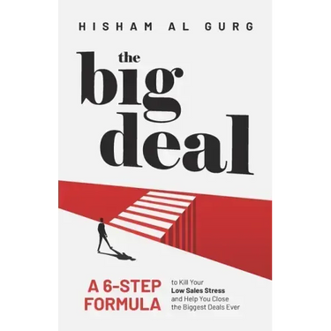 The Big Deal: A 6-Step Formula to Kill Your Low Sales Stress and Help You to Close the Biggest Deals Ever
