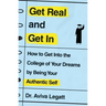 Get Real and Get in: How to Get Into the College of Your Dreams by Being Your Authentic Self