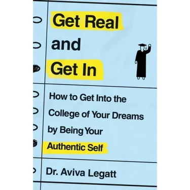 Get Real and Get in: How to Get Into the College of Your Dreams by Being Your Authentic Self