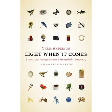 Light When It Comes: Trusting Joy, Facing Darkness, and Seeing God in Everything