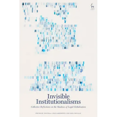 Invisible Institutionalisms: Collective Reflections on the Shadows of Legal Globalisation