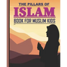 The Pillars of Islam: Book for Muslim Kids aged 7 years old and over