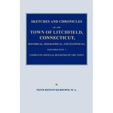 Sketches and Chronicles of the Town of Litchfield, Connecticut, Historical, Biographical, and Statistical; Together with a Complete Official Regiater