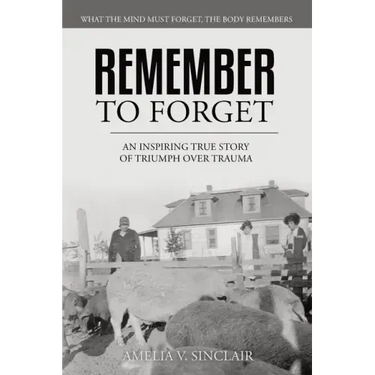 Remember To Forget: An Inspiring True Story of Triumph over Trauma