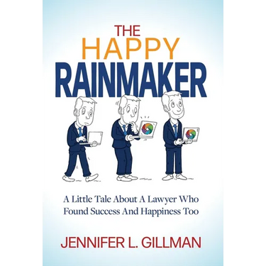 The Happy Rainmaker: A Little Tale About A Lawyer Who Found Success And Happiness Too