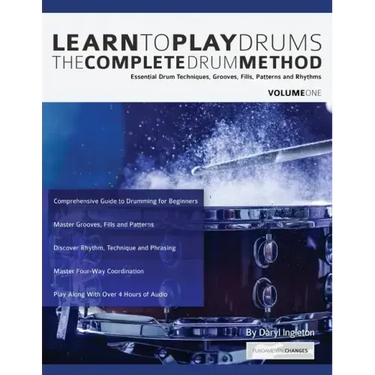 Learn To Play Drums: The Complete Drum Method Volume 1: Essential drum techniques, grooves, fills, patterns and rhythms