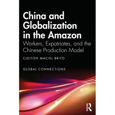 China and Globalization in the Amazon: Workers, Expatriates, and the Chinese Production Model