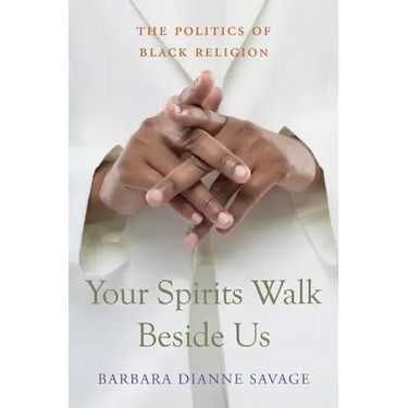 Your Spirits Walk Beside Us: The Politics of Black Religion