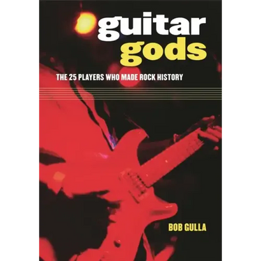 Guitar Gods: The 25 Players Who Made Rock History