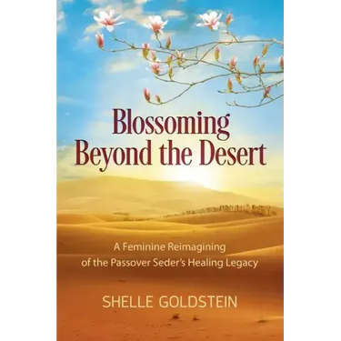 Blossoming Beyond the Desert: A Feminine Reimagining of the Passover Seder's Healing Legacy