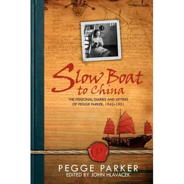 Slow Boat to China: The Personal Diaries and Letters of Pegge Parker, 1942-1951