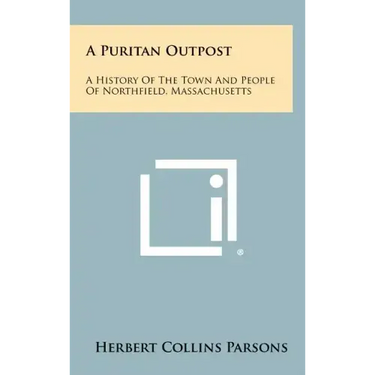 A Puritan Outpost: A History Of The Town And People Of Northfield, Massachusetts